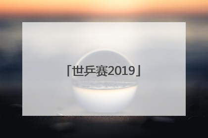 「世乒赛2019」世乒赛2022赛程
