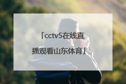 cctv5在线直播观看山东体育「央视cctv5+体育在线直播手机观看」